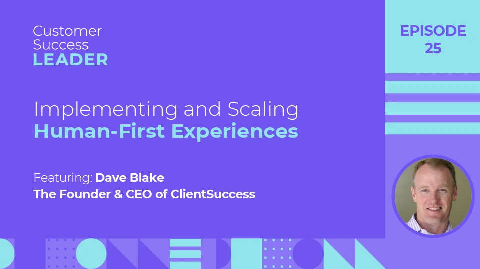 Dave Blake of ClientSuccess on the Customer Success Leader podcast